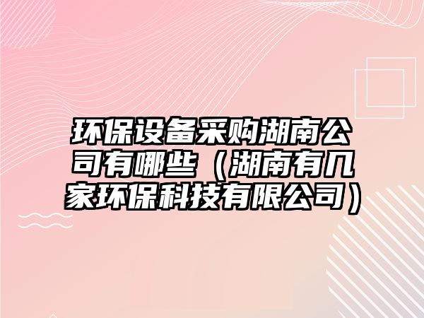 環(huán)保設(shè)備采購湖南公司有哪些（湖南有幾家環(huán)?？萍加邢薰荆?/> 
									</a>
									<h4 class=