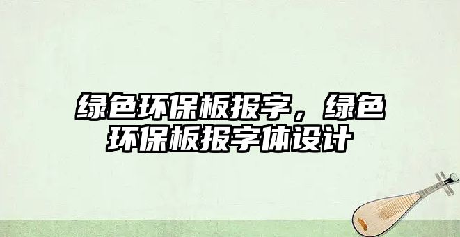 綠色環(huán)保板報(bào)字，綠色環(huán)保板報(bào)字體設(shè)計(jì)
