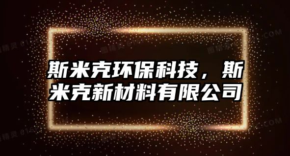 斯米克環(huán)?？萍?，斯米克新材料有限公司