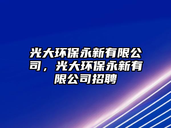光大環(huán)保永新有限公司，光大環(huán)保永新有限公司招聘