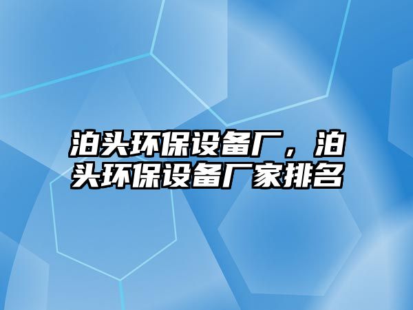 泊頭環(huán)保設(shè)備廠，泊頭環(huán)保設(shè)備廠家排名