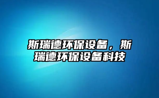 斯瑞德環(huán)保設(shè)備，斯瑞德環(huán)保設(shè)備科技