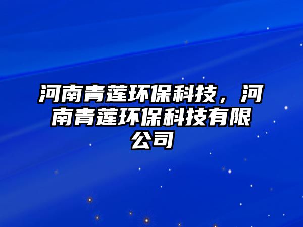 河南青蓮環(huán)?？萍?，河南青蓮環(huán)保科技有限公司