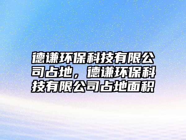 德謙環(huán)?？萍加邢薰菊嫉兀轮t環(huán)?？萍加邢薰菊嫉孛娣e