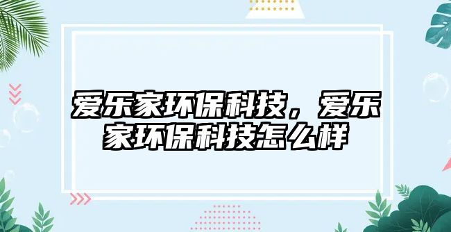 愛樂家環(huán)?？萍?，愛樂家環(huán)?？萍荚趺礃?/> 
									</a>
									<h4 class=