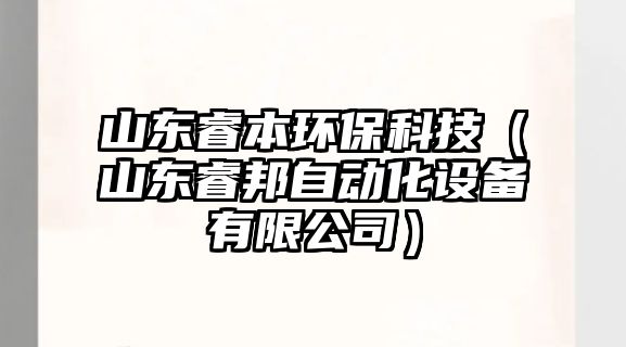 山東睿本環(huán)?？萍迹ㄉ綎|睿邦自動(dòng)化設(shè)備有限公司）