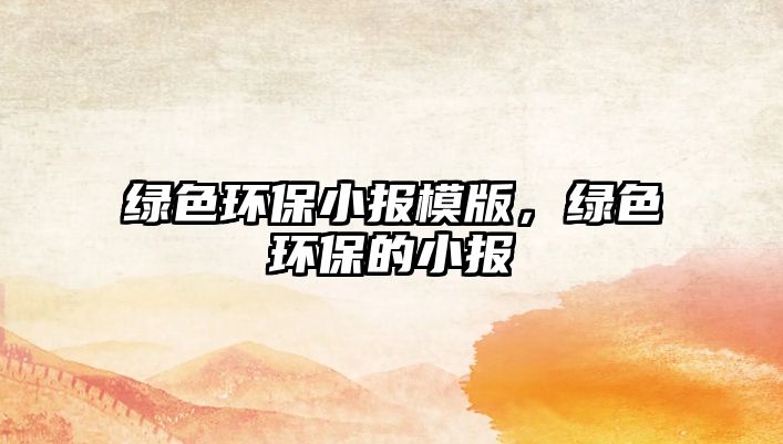 綠色環(huán)保小報(bào)模版，綠色環(huán)保的小報(bào)