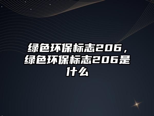 綠色環(huán)保標(biāo)志206，綠色環(huán)保標(biāo)志206是什么