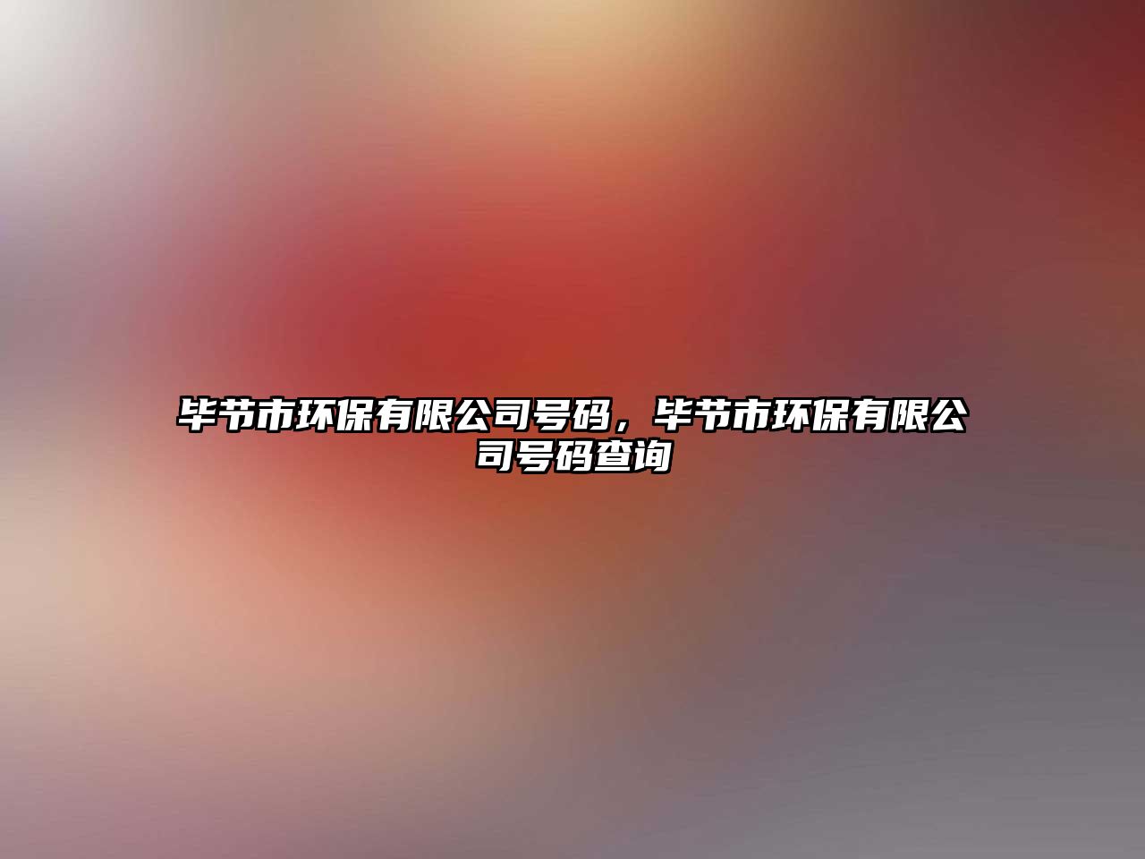 畢節(jié)市環(huán)保有限公司號(hào)碼，畢節(jié)市環(huán)保有限公司號(hào)碼查詢