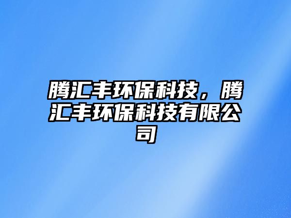 騰匯豐環(huán)保科技，騰匯豐環(huán)保科技有限公司