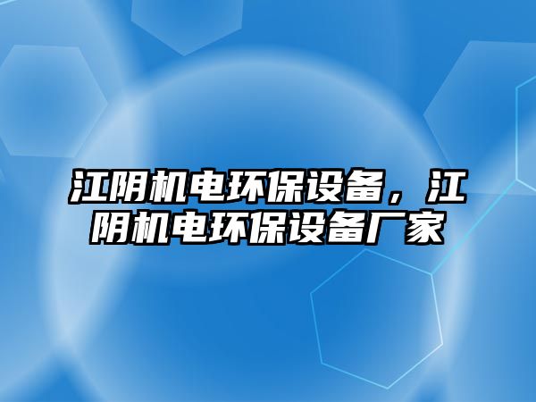 江陰機(jī)電環(huán)保設(shè)備，江陰機(jī)電環(huán)保設(shè)備廠(chǎng)家