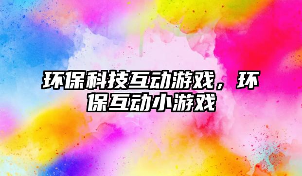 環(huán)保科技互動(dòng)游戲，環(huán)?；?dòng)小游戲