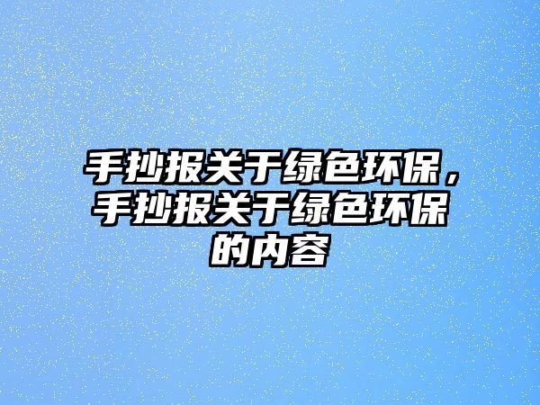 手抄報關(guān)于綠色環(huán)保，手抄報關(guān)于綠色環(huán)保的內(nèi)容