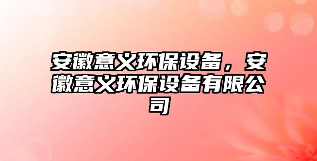 安徽意義環(huán)保設(shè)備，安徽意義環(huán)保設(shè)備有限公司