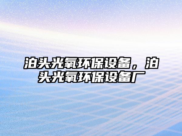泊頭光氧環(huán)保設(shè)備，泊頭光氧環(huán)保設(shè)備廠