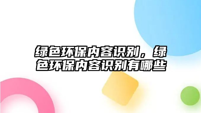 綠色環(huán)保內(nèi)容識別，綠色環(huán)保內(nèi)容識別有哪些