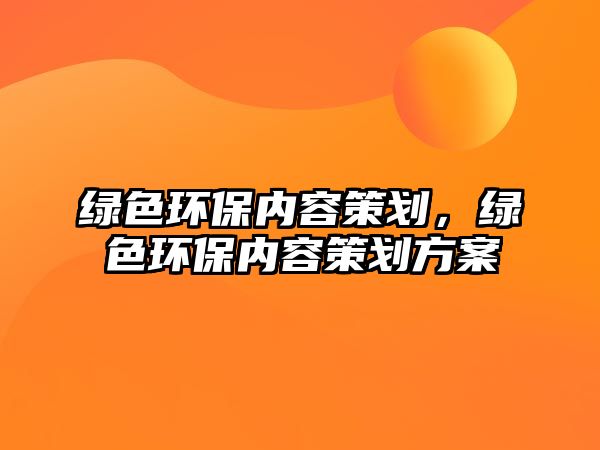 綠色環(huán)保內(nèi)容策劃，綠色環(huán)保內(nèi)容策劃方案