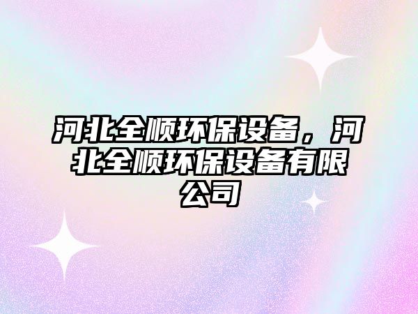 河北全順環(huán)保設(shè)備，河北全順環(huán)保設(shè)備有限公司