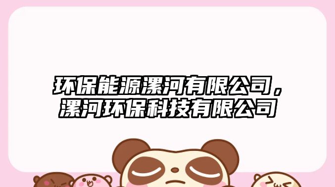 環(huán)保能源漯河有限公司，漯河環(huán)?？萍加邢薰? class=