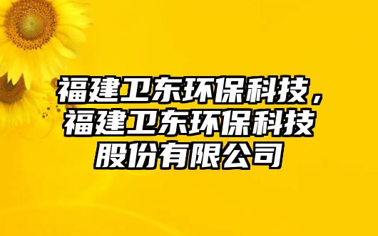 福建衛(wèi)東環(huán)?？萍?，福建衛(wèi)東環(huán)?？萍脊煞萦邢薰?/> 
									</a>
									<h4 class=