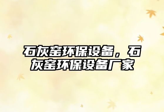 石灰窯環(huán)保設(shè)備，石灰窯環(huán)保設(shè)備廠家
