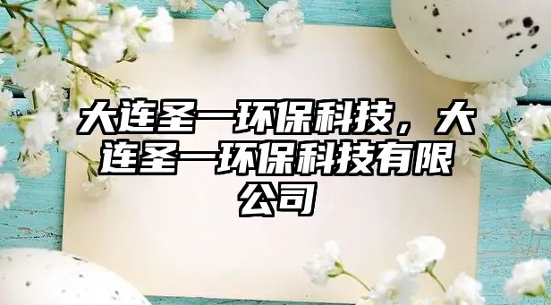 大連圣一環(huán)?？萍迹筮B圣一環(huán)?？萍加邢薰? class=