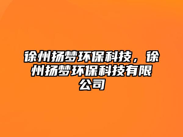 徐州揚夢環(huán)?？萍?，徐州揚夢環(huán)?？萍加邢薰? class=
