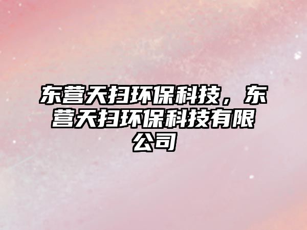 東營天掃環(huán)?？萍迹瑬|營天掃環(huán)?？萍加邢薰?/> 
									</a>
									<h4 class=