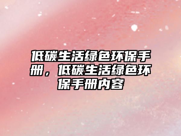 低碳生活綠色環(huán)保手冊，低碳生活綠色環(huán)保手冊內(nèi)容