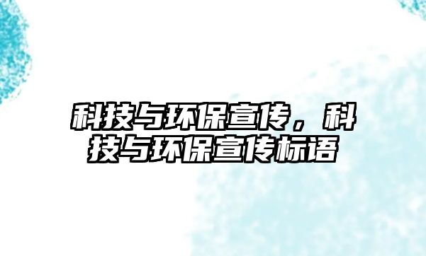 科技與環(huán)保宣傳，科技與環(huán)保宣傳標(biāo)語(yǔ)