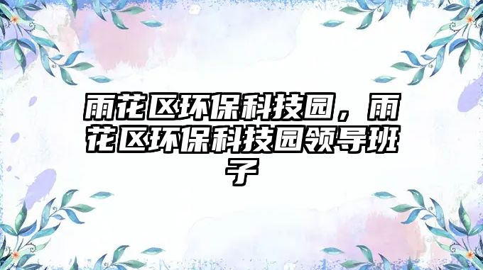 雨花區(qū)環(huán)保科技園，雨花區(qū)環(huán)?？萍紙@領(lǐng)導(dǎo)班子