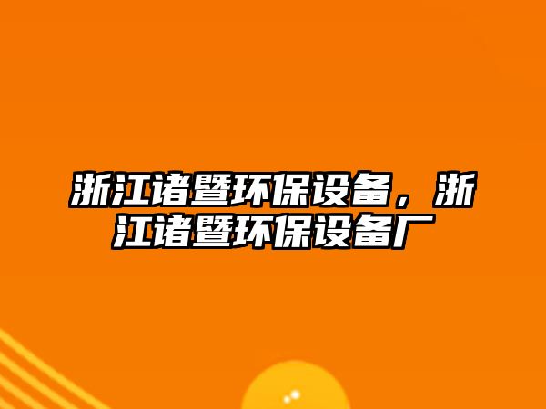 浙江諸暨環(huán)保設(shè)備，浙江諸暨環(huán)保設(shè)備廠