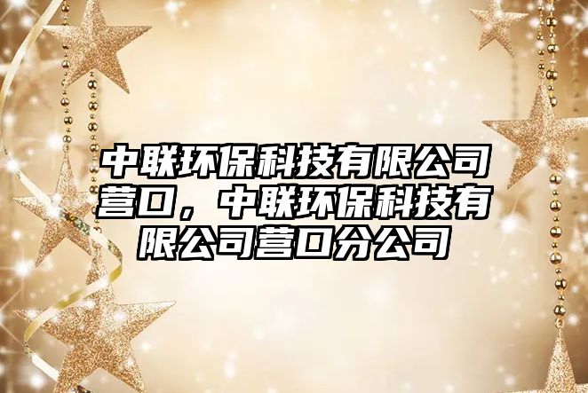 中聯(lián)環(huán)?？萍加邢薰緺I(yíng)口，中聯(lián)環(huán)?？萍加邢薰緺I(yíng)口分公司