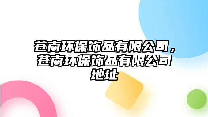 蒼南環(huán)保飾品有限公司，蒼南環(huán)保飾品有限公司地址