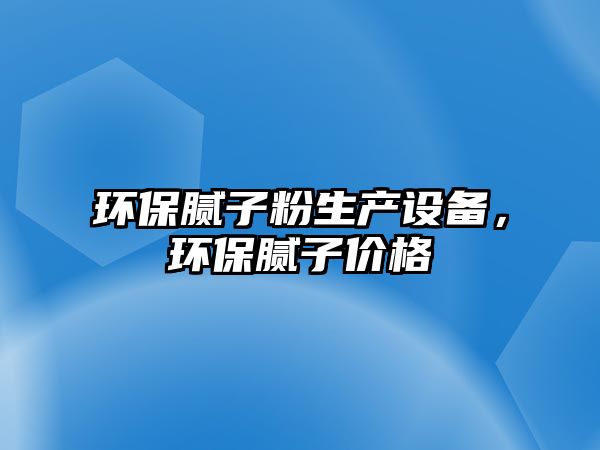 環(huán)保膩?zhàn)臃凵a(chǎn)設(shè)備，環(huán)保膩?zhàn)觾r格