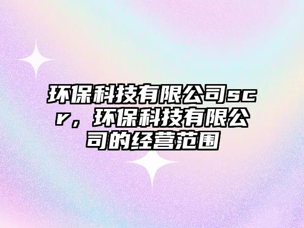 環(huán)?？萍加邢薰緎cr，環(huán)?？萍加邢薰镜慕?jīng)營(yíng)范圍