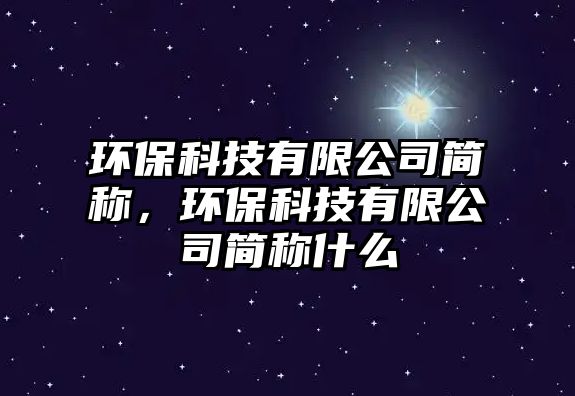 環(huán)?？萍加邢薰竞?jiǎn)稱，環(huán)?？萍加邢薰竞?jiǎn)稱什么