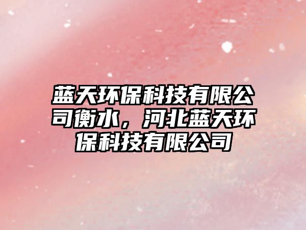 藍(lán)天環(huán)?？萍加邢薰竞馑?，河北藍(lán)天環(huán)保科技有限公司