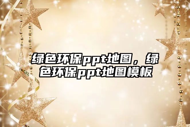 綠色環(huán)保ppt地圖，綠色環(huán)保ppt地圖模板