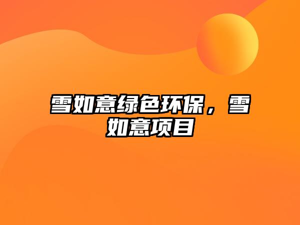 雪如意綠色環(huán)保，雪如意項(xiàng)目