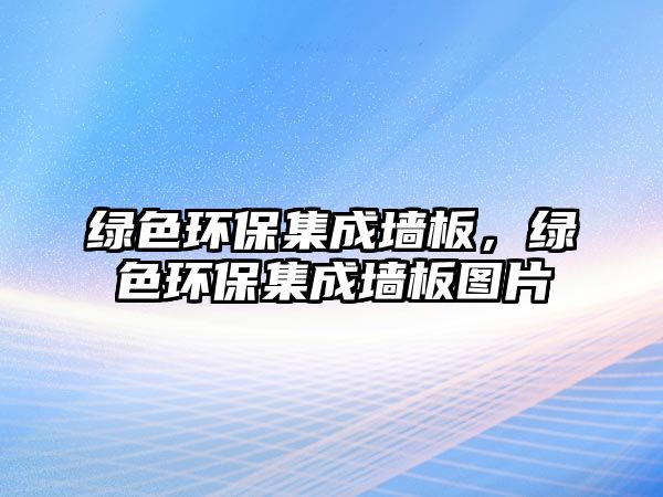 綠色環(huán)保集成墻板，綠色環(huán)保集成墻板圖片