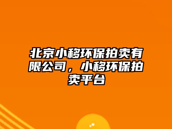 北京小移環(huán)保拍賣(mài)有限公司，小移環(huán)保拍賣(mài)平臺(tái)