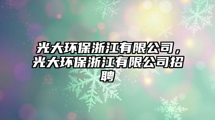 光大環(huán)保浙江有限公司，光大環(huán)保浙江有限公司招聘