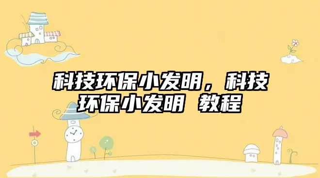 科技環(huán)保小發(fā)明，科技環(huán)保小發(fā)明 教程