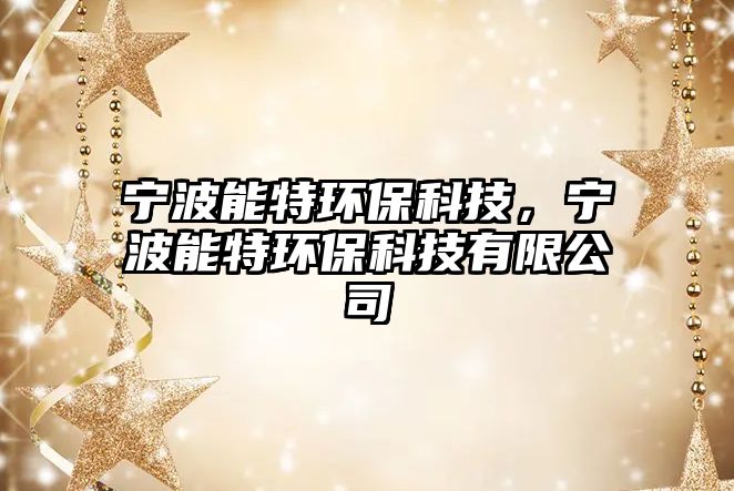 寧波能特環(huán)?？萍?，寧波能特環(huán)?？萍加邢薰?/> 
										</a>
										<span id=