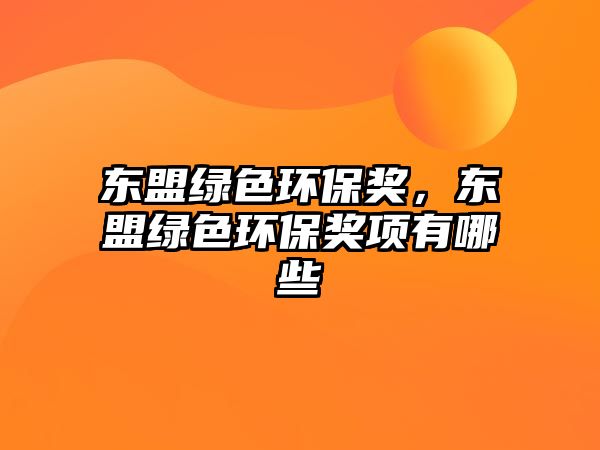 東盟綠色環(huán)保獎(jiǎng)，東盟綠色環(huán)保獎(jiǎng)項(xiàng)有哪些
