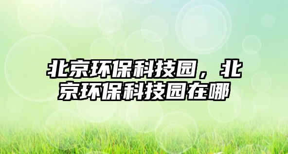 北京環(huán)?？萍紙@，北京環(huán)?？萍紙@在哪