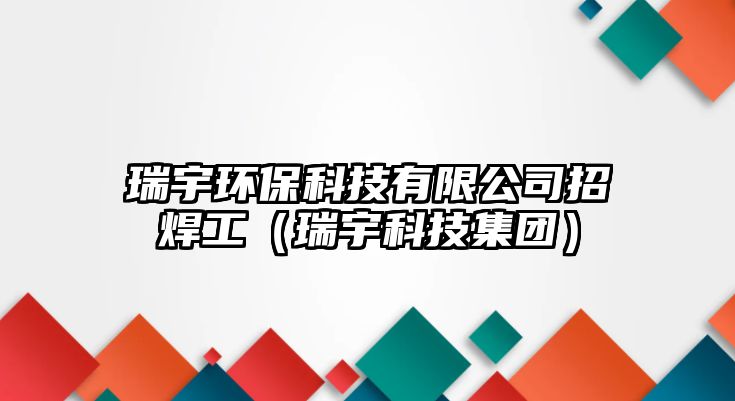 瑞宇環(huán)?？萍加邢薰菊泻腹ぃㄈ鹩羁萍技瘓F(tuán)）