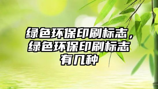 綠色環(huán)保印刷標志，綠色環(huán)保印刷標志有幾種
