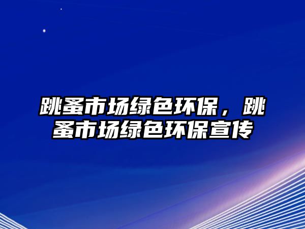 跳蚤市場綠色環(huán)保，跳蚤市場綠色環(huán)保宣傳